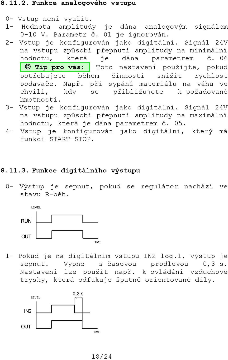 Např. při sypání materiálu na váhu ve chvíli, kdy se přibližujete k požadované hmotnosti. 3- Vstup je konfigurován jako digitální.