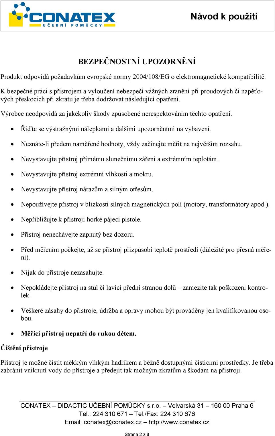 Výrobce neodpovídá za jakékoliv škody způsobené nerespektováním těchto opatření. Řiďte se výstražnými nálepkami a dalšími upozorněními na vybavení.