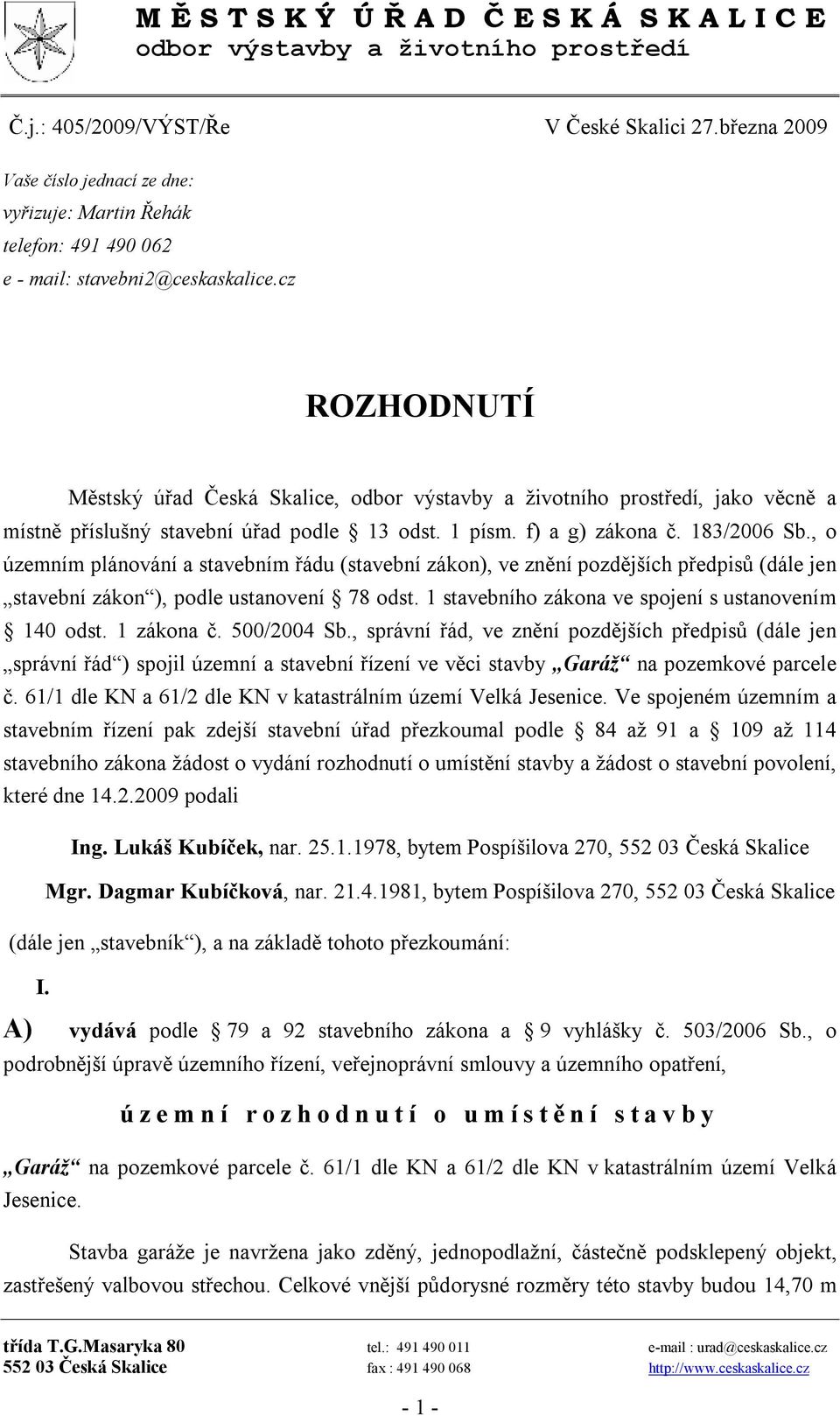 cz ROZHODNUTÍ Městský úřad Česká Skalice, odbor výstavby a životního prostředí, jako věcně a místně příslušný stavební úřad podle 13 odst. 1 písm. f) a g) zákona č. 183/2006 Sb.