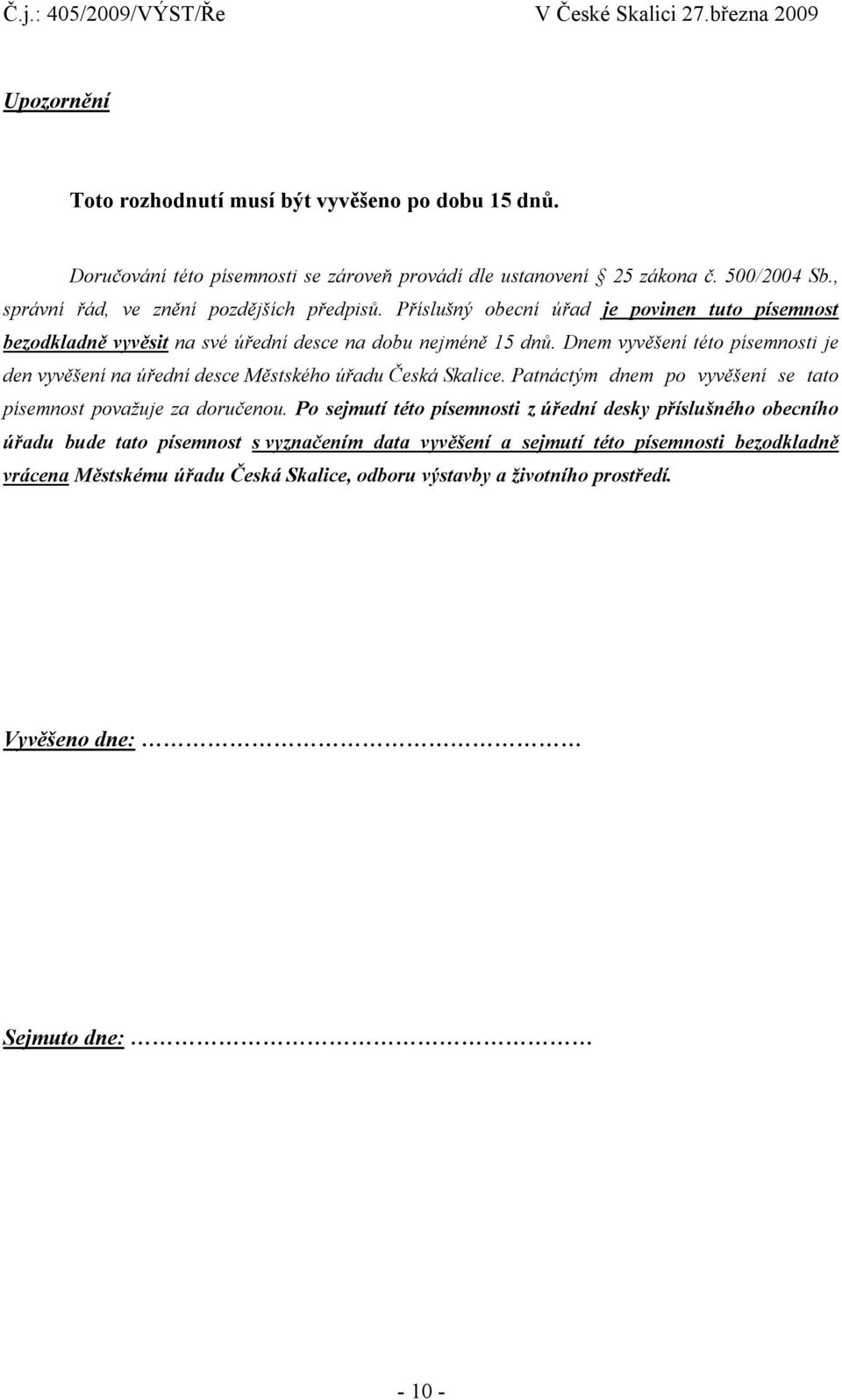 Dnem vyvěšení této písemnosti je den vyvěšení na úřední desce Městského úřadu Česká Skalice. Patnáctým dnem po vyvěšení se tato písemnost považuje za doručenou.