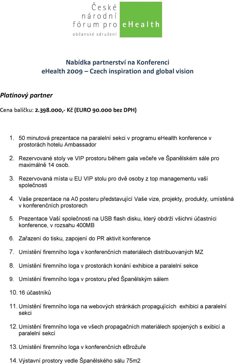 Rezervovaná místa u EU VIP stolu pro dvě osoby z top managementu vaší 4. Vaše prezentace na A0 posteru představující Vaše vize, projekty, produkty, umístěná 5.