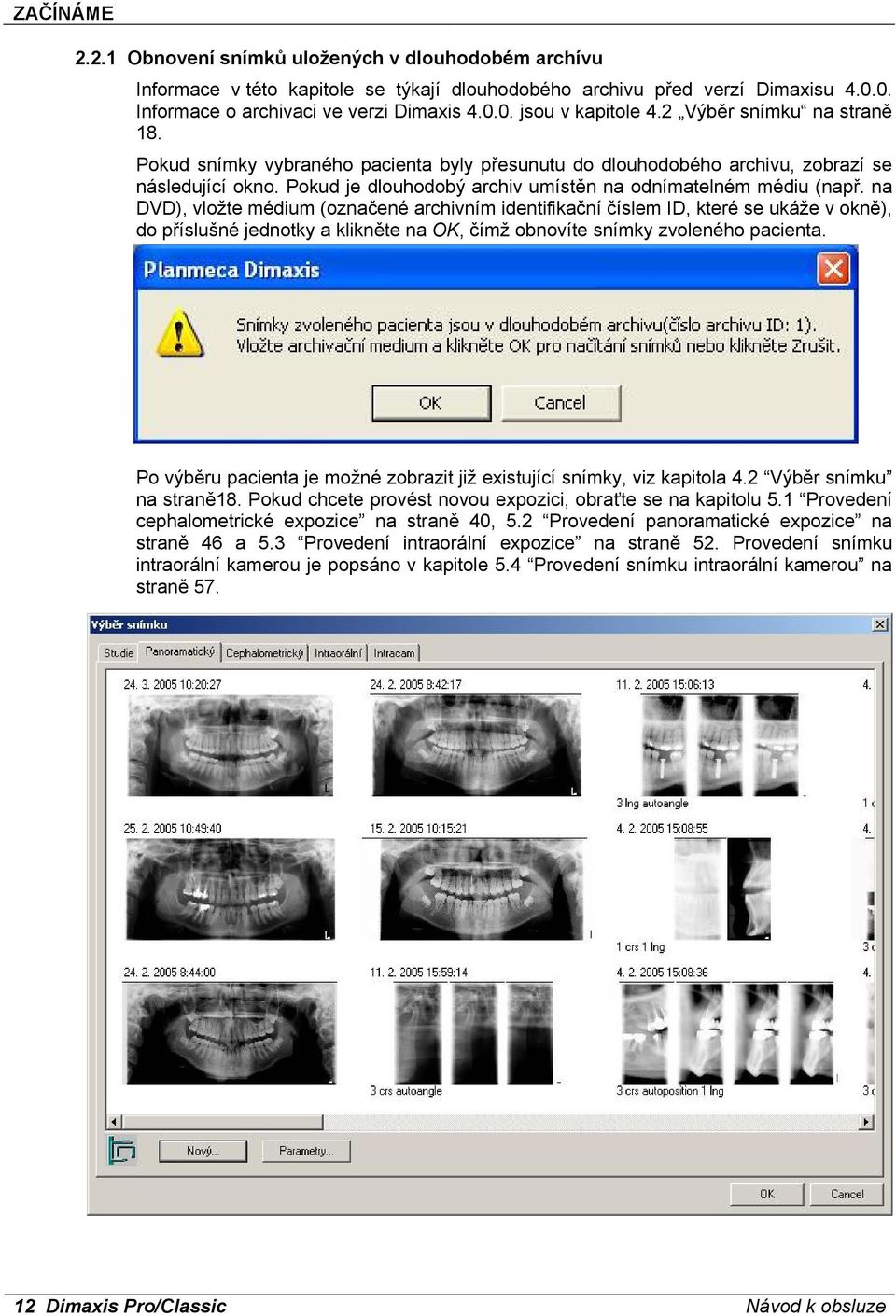 na DVD), vložte médium (označené archivním identifikační číslem ID, které se ukáže v okně), do příslušné jednotky a klikněte na OK, čímž obnovíte snímky zvoleného pacienta.