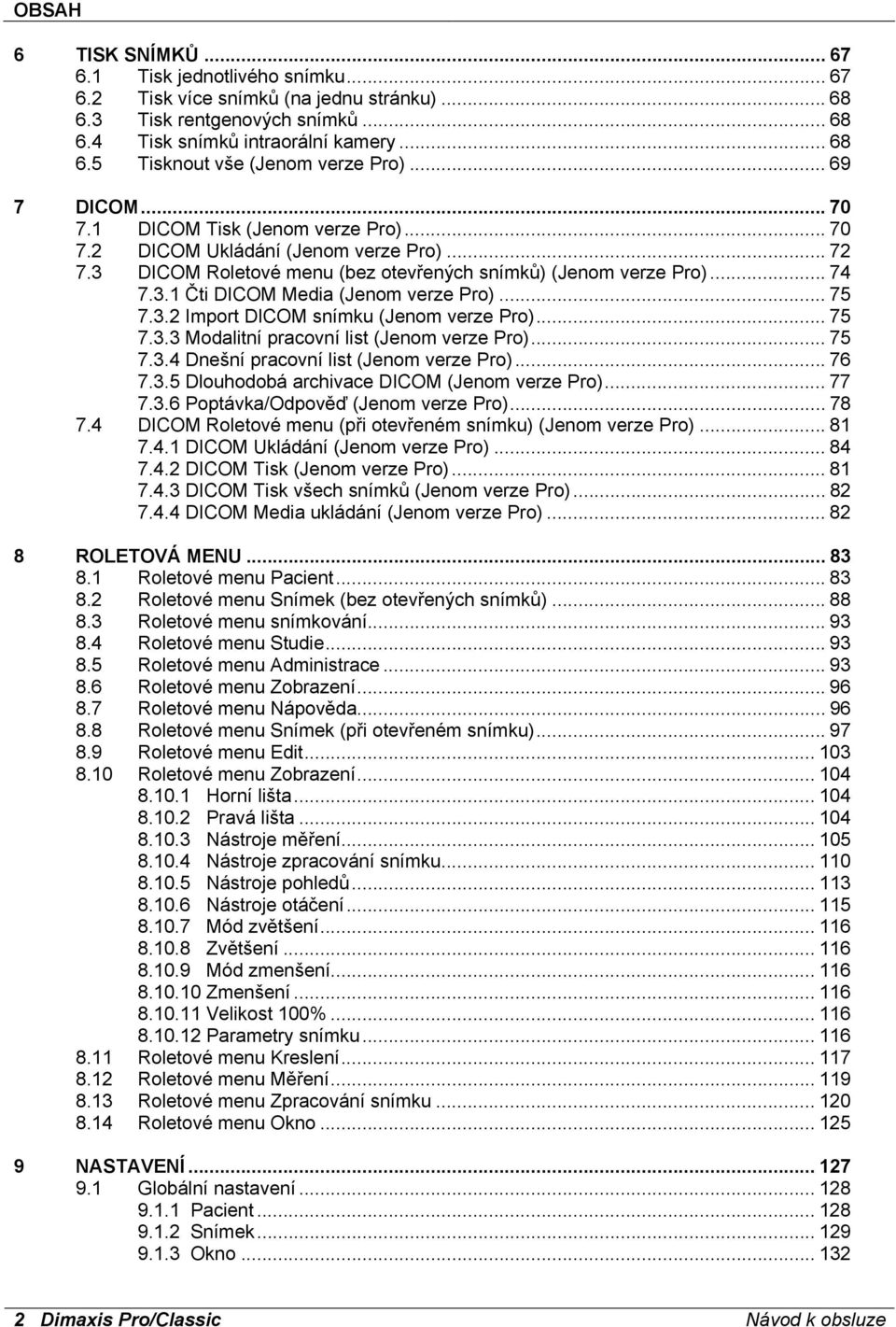 .. 75 7.3.2 Import DICOM snímku (Jenom verze Pro)... 75 7.3.3 Modalitní pracovní list (Jenom verze Pro)... 75 7.3.4 Dnešní pracovní list (Jenom verze Pro)... 76 7.3.5 Dlouhodobá archivace DICOM (Jenom verze Pro).