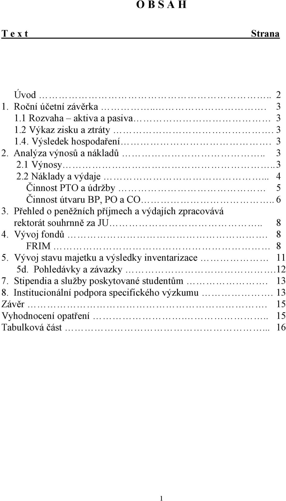 Přehled o peněžních příjmech a výdajích zpracovává rektorát souhrnně za JU.. 8 4. Vývoj fondů. 8 FRIM 8 5.