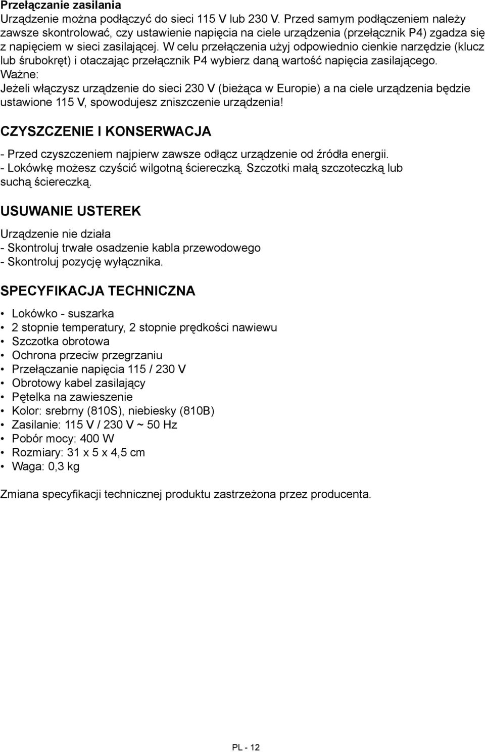 W celu przełączenia użyj odpowiednio cienkie narzędzie (klucz lub śrubokręt) i otaczając przełącznik P4 wybierz daną wartość napięcia zasilającego.