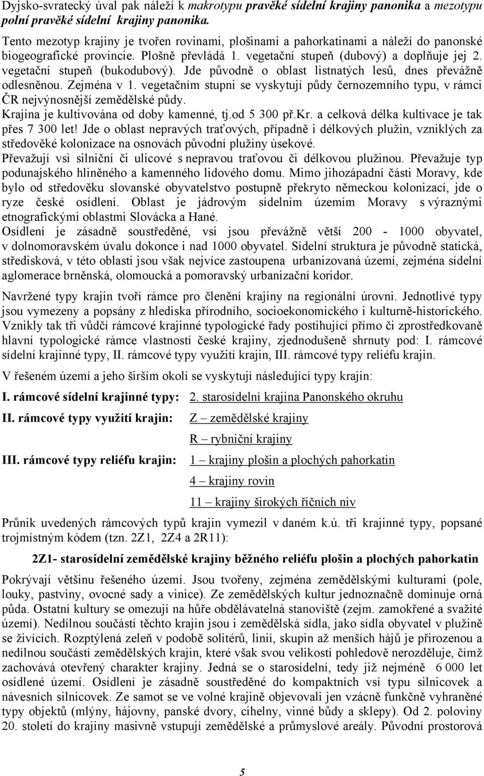 vegetační stupeň (bukodubový). Jde původně o oblast listnatých lesů, dnes převážně odlesněnou. Zejména v 1.
