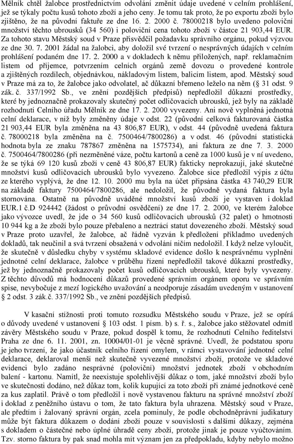 78000218 bylo uvedeno poloviční množství těchto ubrousků (34 560) i poloviční cena tohoto zboží v částce 21 903,44 EUR.