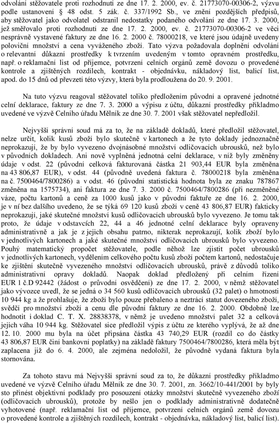 21773070-00306-2 ve věci nesprávně vystavené faktury ze dne 16. 2. 2000 č. 78000218, ve které jsou údajně uvedeny poloviční množství a cena vyváženého zboží.