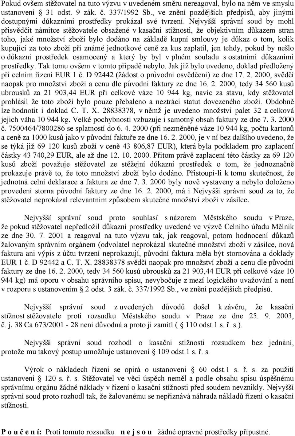 Nejvyšší správní soud by mohl přisvědčit námitce stěžovatele obsažené v kasační stížnosti, že objektivním důkazem stran toho, jaké množství zboží bylo dodáno na základě kupní smlouvy je důkaz o tom,