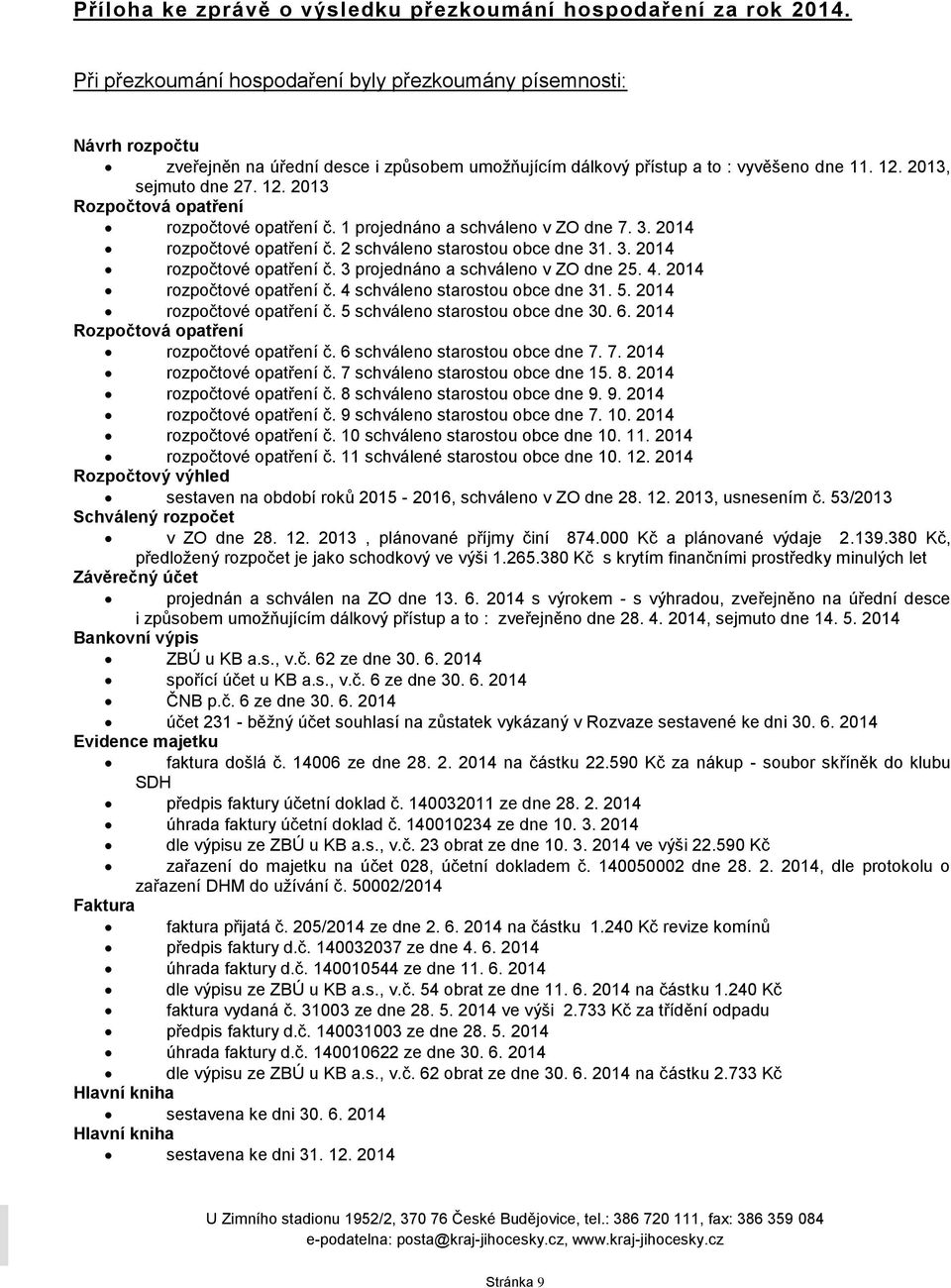 2013, sejmuto dne 27. 12. 2013 Rozpočtová opatření rozpočtové opatření č. 1 projednáno a schváleno v ZO dne 7. 3. 2014 rozpočtové opatření č. 2 schváleno starostou obce dne 31. 3. 2014 rozpočtové opatření č. 3 projednáno a schváleno v ZO dne 25.