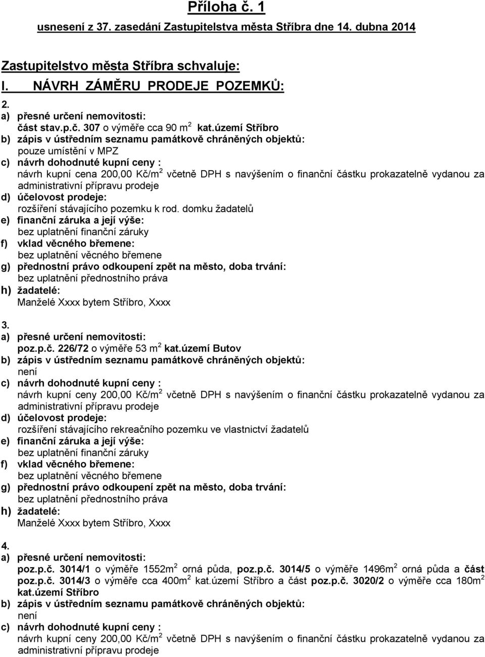 domku žadatelů h) žadatelé: Manželé Xxxx bytem Stříbro, Xxxx 3. poz.p.č. 226/72 o výměře 53 m 2 kat.