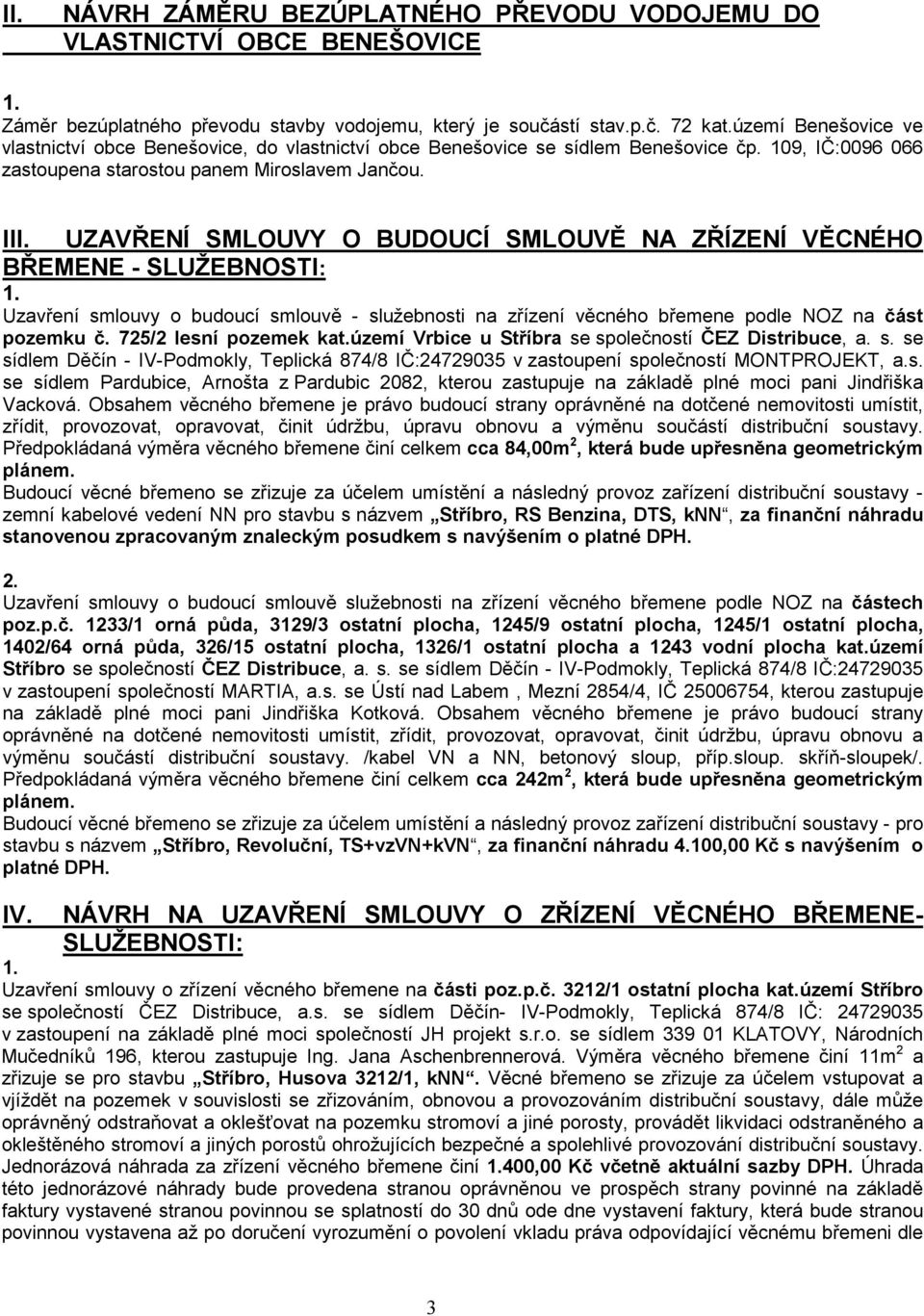 UZAVŘENÍ SMLOUVY O BUDOUCÍ SMLOUVĚ NA ZŘÍZENÍ VĚCNÉHO BŘEMENE - SLUŽEBNOSTI: Uzavření smlouvy o budoucí smlouvě - služebnosti na zřízení věcného břemene podle NOZ na část pozemku č.