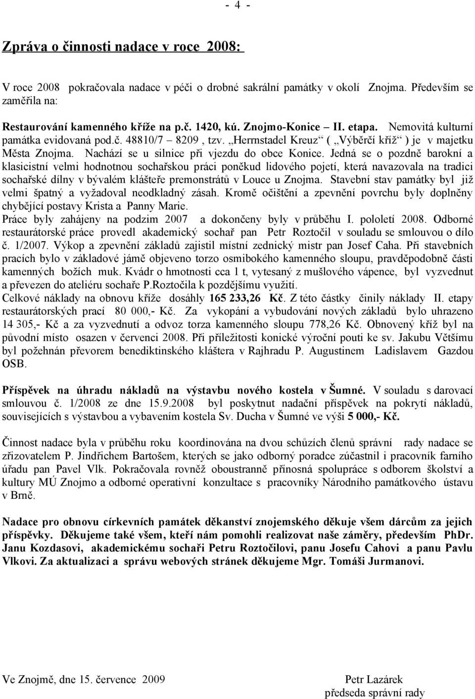 Jedná se o pozdně barokní a klasicistní velmi hodnotnou sochařskou práci poněkud lidového pojetí, která navazovala na tradici sochařské dílny v bývalém klášteře premonstrátů v Louce u Znojma.