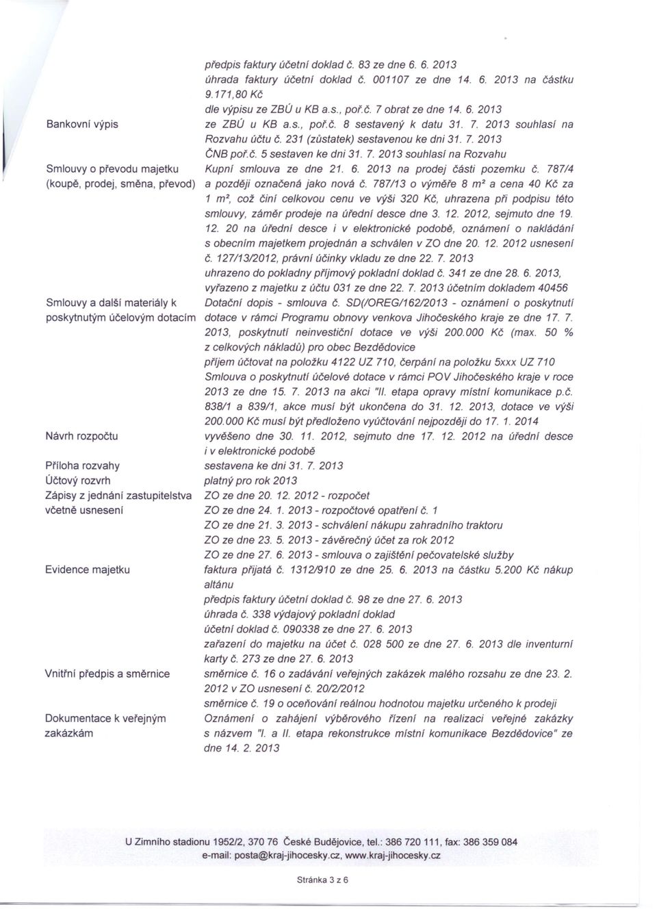 001107 ze dne 14. 6. 2013 na částku 9.171,80 Kč dle výpisu ze ZBÚ u KB a.s., poř.č. 7 obrat ze dne 14. 6. 2013 ze ZBÚ u KB e.s., pof.č. 8 sestavený k datu 31. 7. 2013 souhlasí na Rozvahu účtu Č.