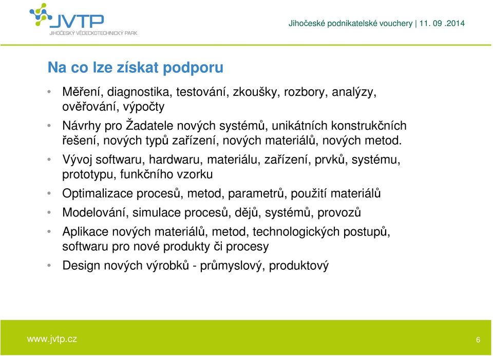 Vývoj softwaru, hardwaru, materiálu, zařízení, prvků, systému, prototypu, funkčního vzorku Optimalizace procesů, metod, parametrů, použití