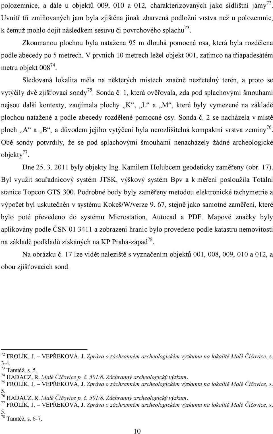 Zkoumanou plochou byla natažena 95 m dlouhá pomocná osa, která byla rozdělena podle abecedy po 5 metrech. V prvních 10 metrech ležel objekt 001, zatímco na třiapadesátém metru objekt 008 74.
