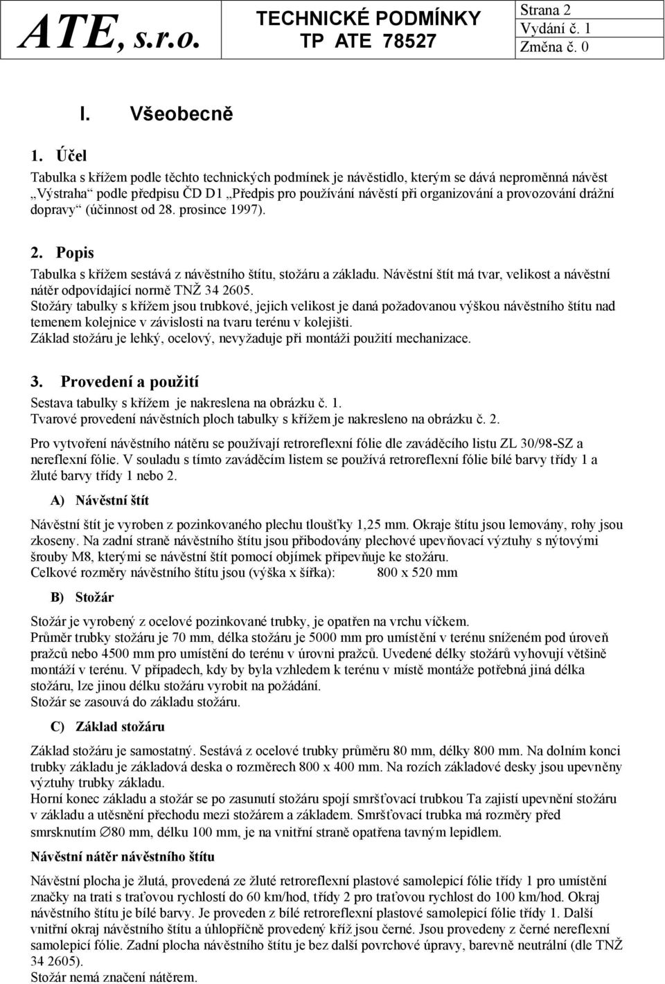 drážní dopravy (účinnost od 28. prosince 1997). 2. Popis Tabulka s křížem sestává z návěstního štítu, stožáru a základu.