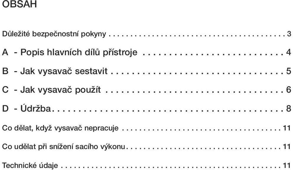 ........................................... 8 Co dûlat, kdyï vysavaã nepracuje..................................... 11 Co udûlat pfii sníïení sacího v konu.