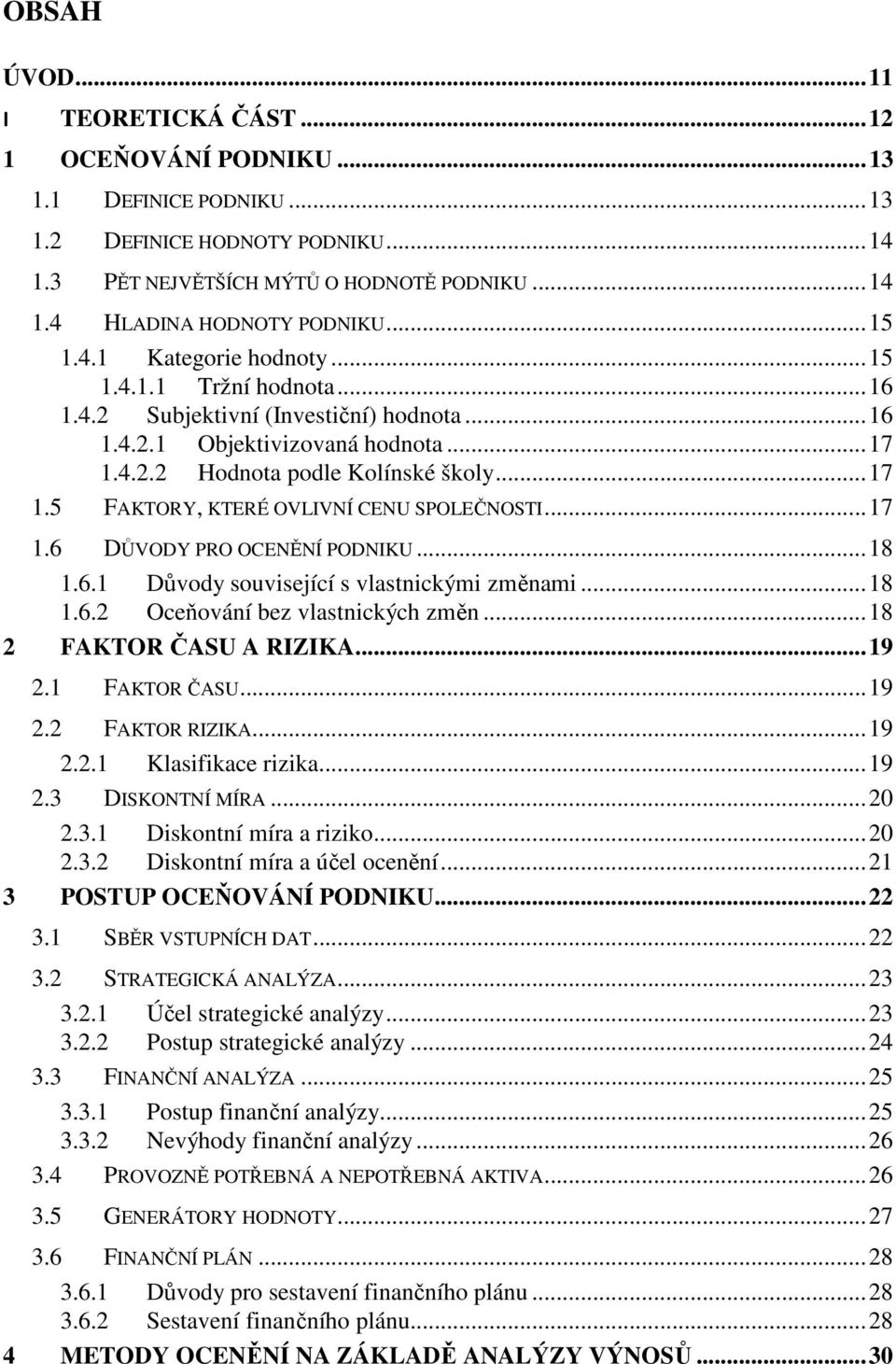 .. 17 1.6 DŮVODY PRO OCENĚNÍ PODNIKU... 18 1.6.1 Důvody související s vlastnickými změnami... 18 1.6.2 Oceňování bez vlastnických změn... 18 2 FAKTOR ČASU A RIZIKA... 19 2.1 FAKTOR ČASU... 19 2.2 FAKTOR RIZIKA.