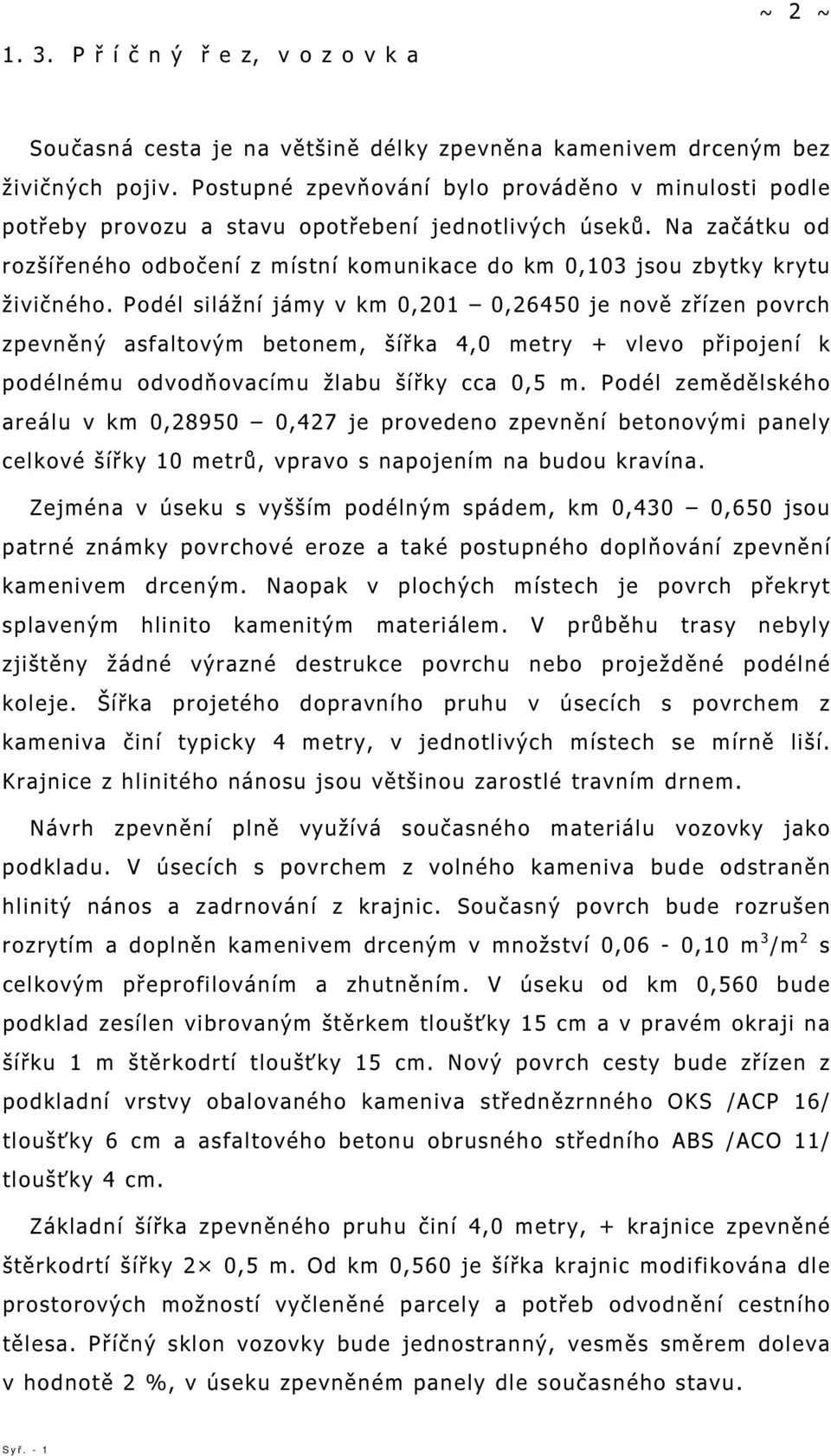 Na začátku od rozšířeného odbočení z místní komunikace do km 0,103 jsou zbytky krytu živičného.