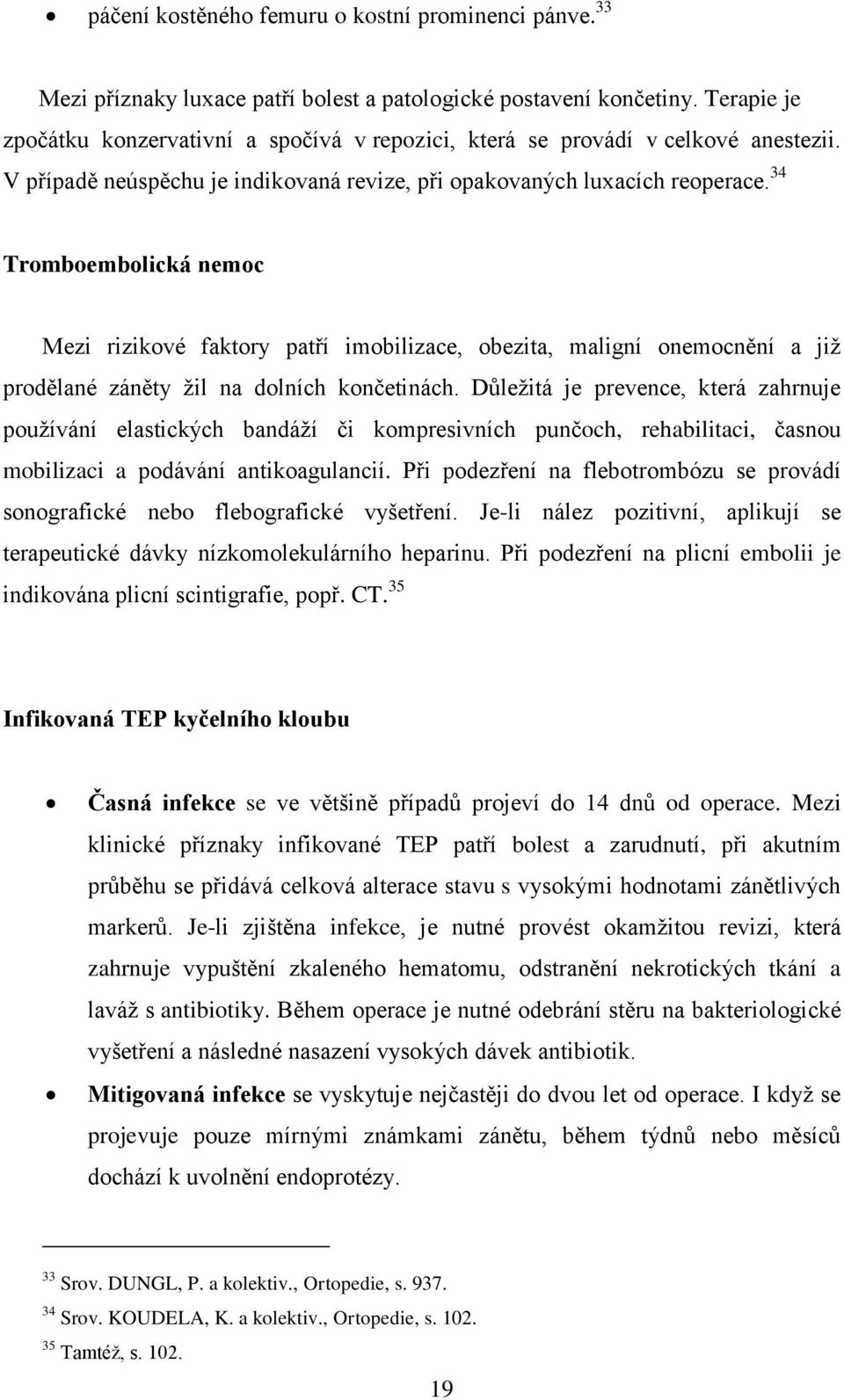 34 Tromboembolická nemoc Mezi rizikové faktory patří imobilizace, obezita, maligní onemocnění a již prodělané záněty žil na dolních končetinách.