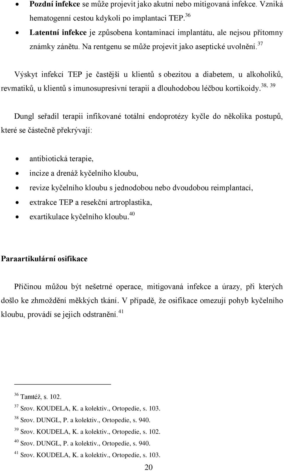 37 Výskyt infekcí TEP je častější u klientů s obezitou a diabetem, u alkoholiků, 38, 39 revmatiků, u klientů s imunosupresivní terapií a dlouhodobou léčbou kortikoidy.