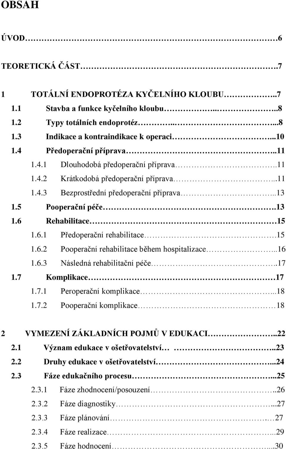 6.1 Předoperační rehabilitace.15 1.6.2 Pooperační rehabilitace během hospitalizace...16 1.6.3 Následná rehabilitační péče..17 1.7 Komplikace 17 1.7.1 Peroperační komplikace...18 1.7.2 Pooperační komplikace 18 2 VYMEZENÍ ZÁKLADNÍCH POJMŮ V EDUKACI.