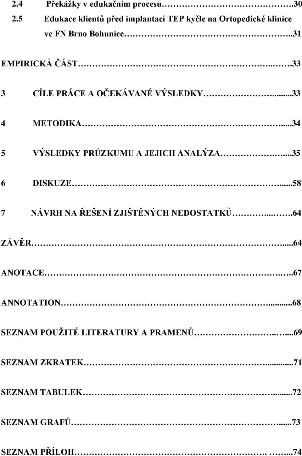..33 3 CÍLE PRÁCE A OČEKÁVANÉ VÝSLEDKY...33 4 METODIKA...34 5 VÝSLEDKY PRŮZKUMU A JEJICH ANALÝZA....35 6 DISKUZE.