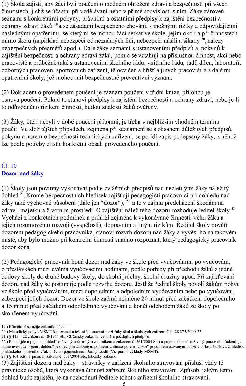 následnými opatřeními, se kterými se mohou žáci setkat ve škole, jejím okolí a při činnostech mimo školu (například nebezpečí od neznámých lidí, nebezpečí násilí a šikany 20, nálezy nebezpečných