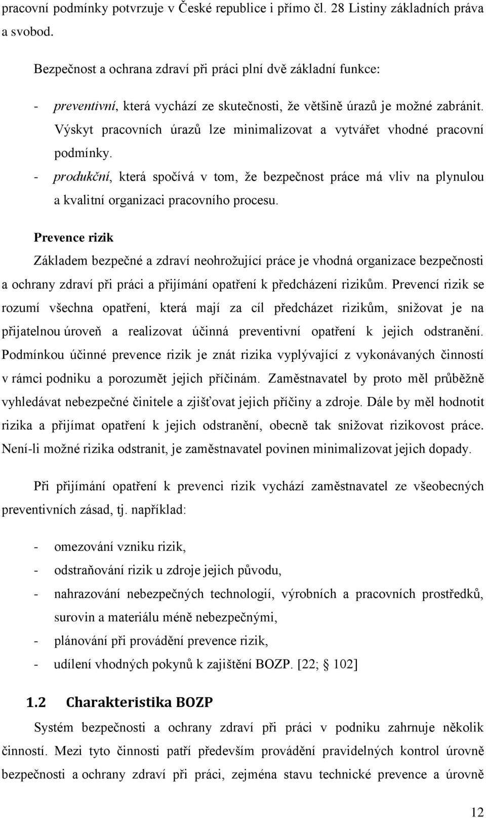 Výskyt pracovních úrazů lze minimalizovat a vytvářet vhodné pracovní podmínky. - produkční, která spočívá v tom, že bezpečnost práce má vliv na plynulou a kvalitní organizaci pracovního procesu.