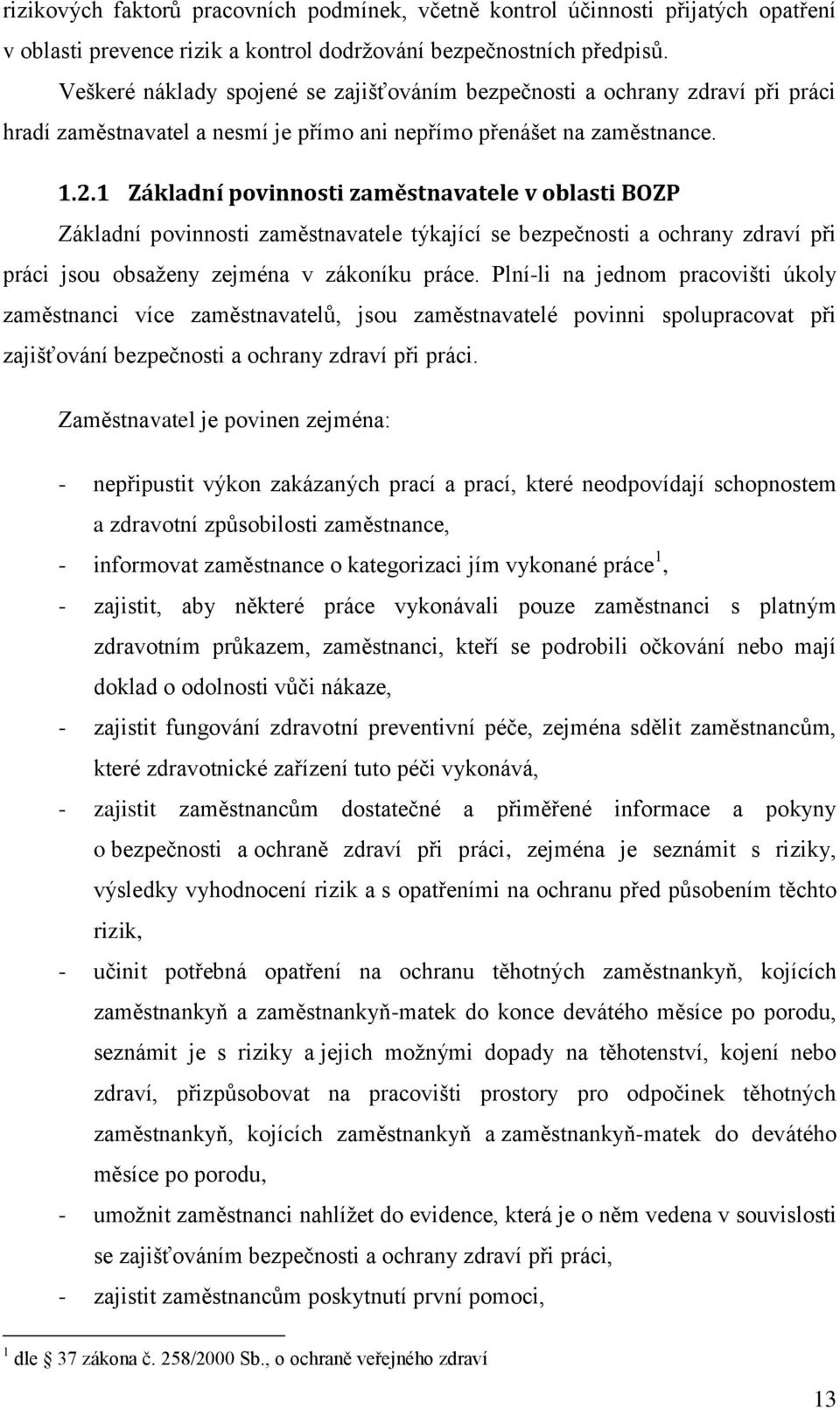 1 Základní povinnosti zaměstnavatele v oblasti BOZP Základní povinnosti zaměstnavatele týkající se bezpečnosti a ochrany zdraví při práci jsou obsaženy zejména v zákoníku práce.