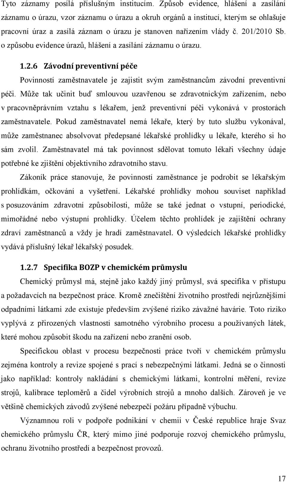 201/2010 Sb. o způsobu evidence úrazů, hlášení a zasílání záznamu o úrazu. 1.2.6 Závodní preventivní péče Povinností zaměstnavatele je zajistit svým zaměstnancům závodní preventivní péči.