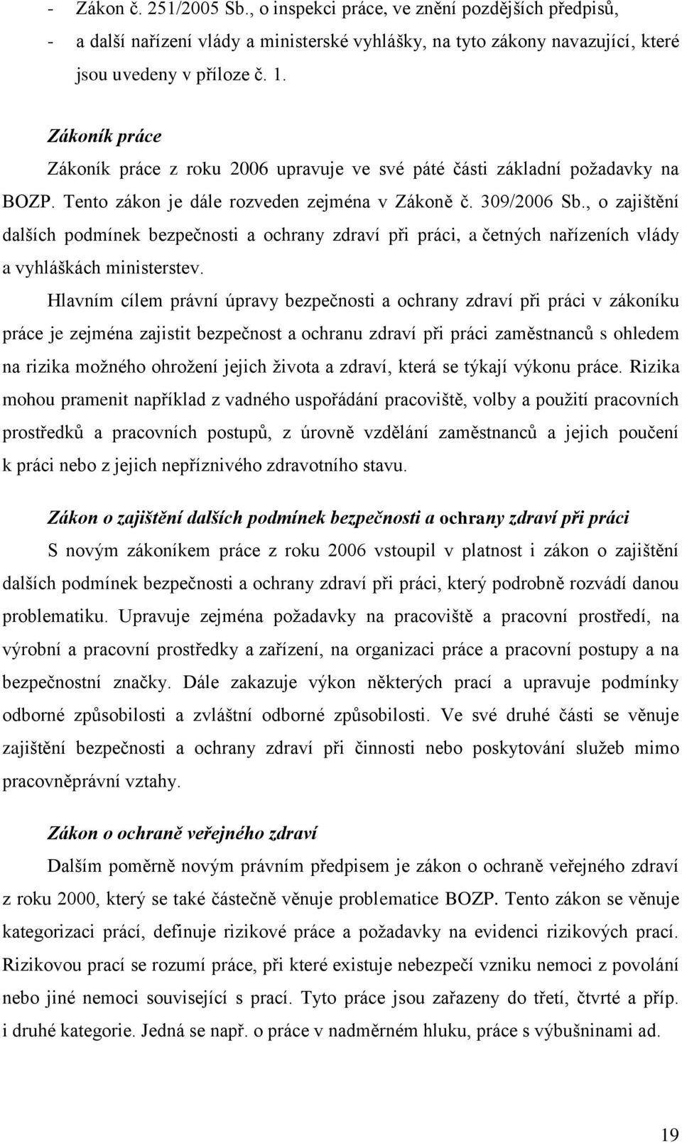 , o zajištění dalších podmínek bezpečnosti a ochrany zdraví při práci, a četných nařízeních vlády a vyhláškách ministerstev.