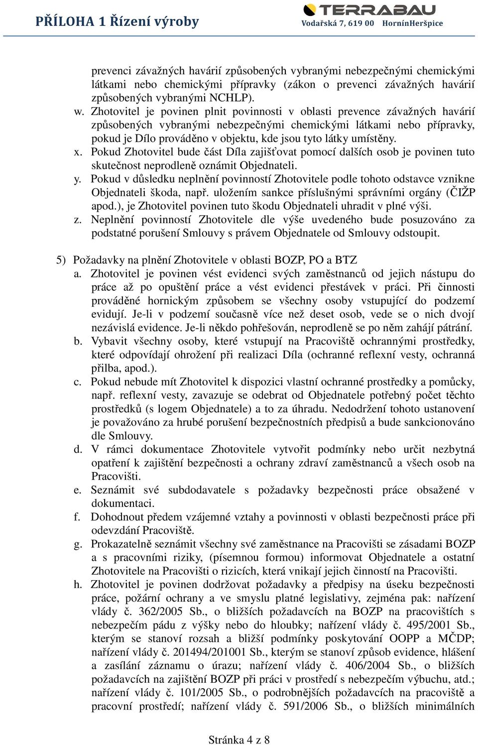 látky umístěny. x. Pokud Zhotovitel bude část Díla zajišťovat pomocí dalších osob je povinen tuto skutečnost neprodleně oznámit Objednateli. y.