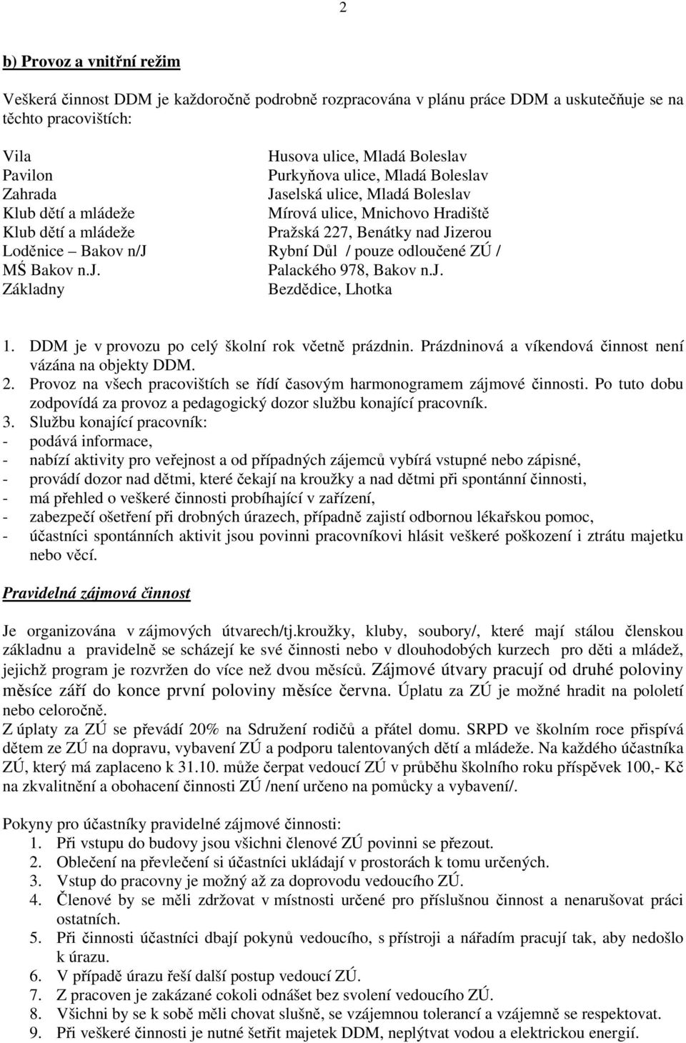 pouze odloučené ZÚ / MŚ Bakov n.j. Palackého 978, Bakov n.j. Základny Bezdědice, Lhotka 1. DDM je v provozu po celý školní rok včetně prázdnin.