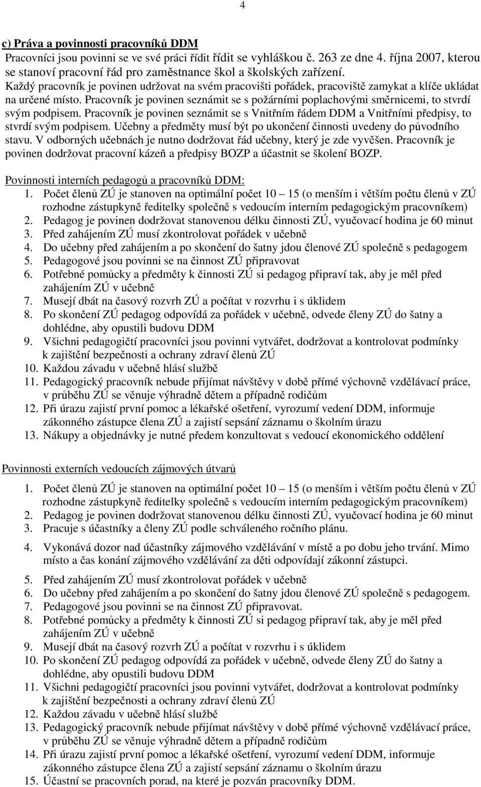 Každý pracovník je povinen udržovat na svém pracovišti pořádek, pracoviště zamykat a klíče ukládat na určené místo.