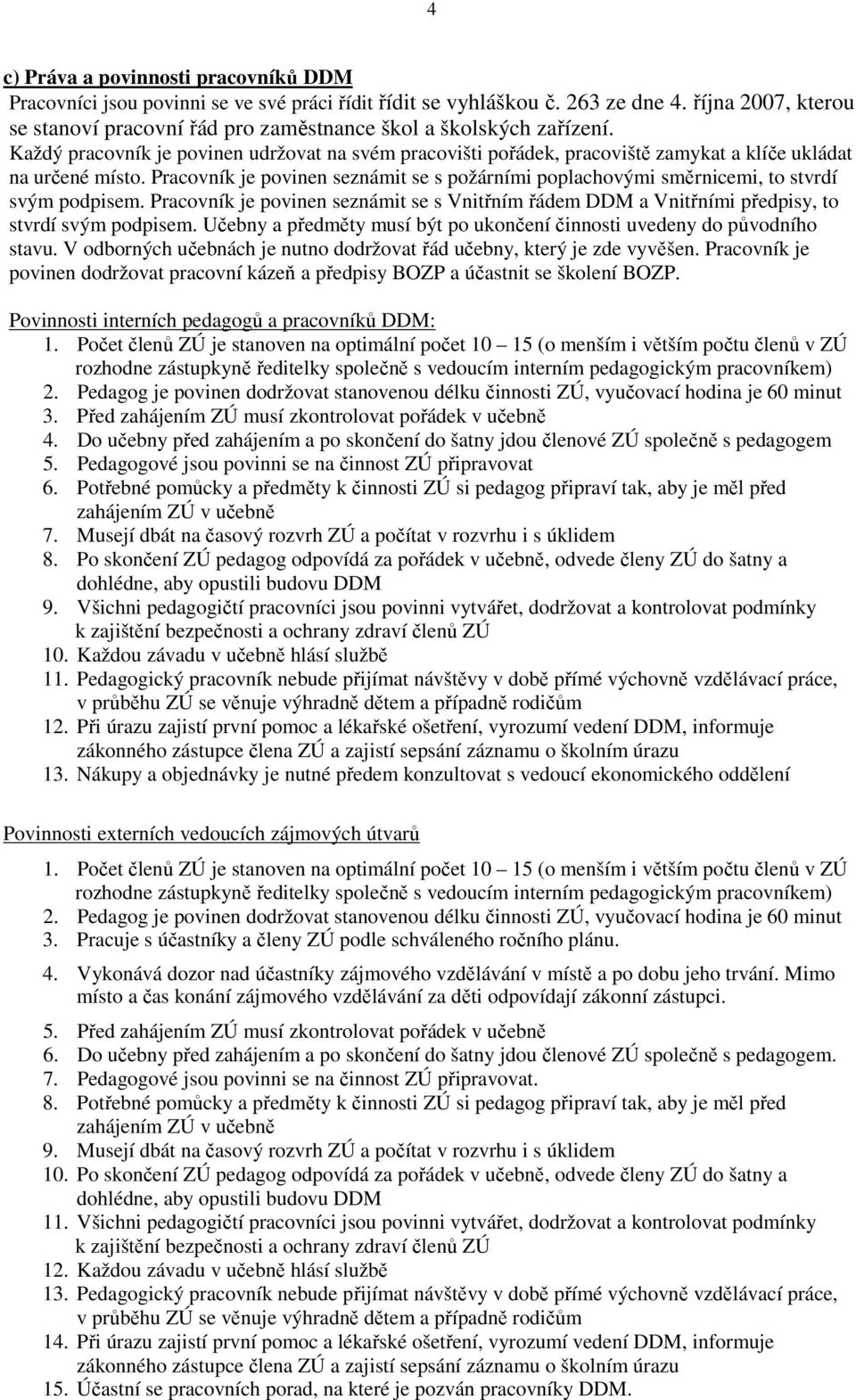 Každý pracovník je povinen udržovat na svém pracovišti pořádek, pracoviště zamykat a klíče ukládat na určené místo.