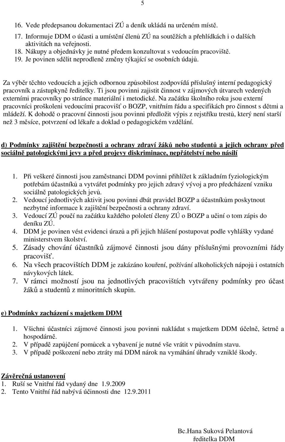 Za výběr těchto vedoucích a jejich odbornou způsobilost zodpovídá příslušný interní pedagogický pracovník a zástupkyně ředitelky.