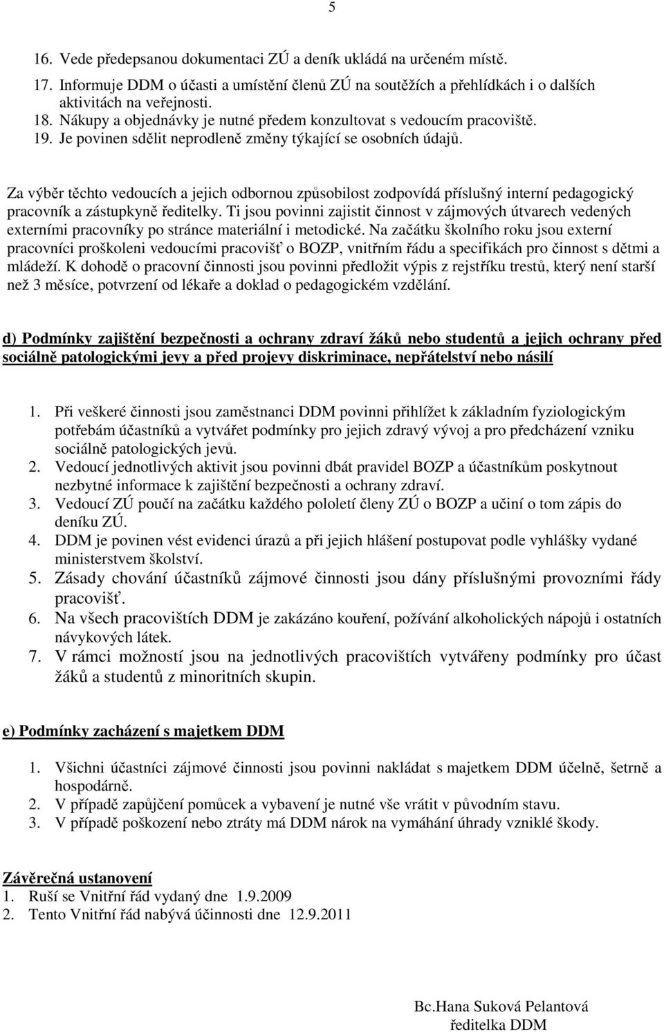 Za výběr těchto vedoucích a jejich odbornou způsobilost zodpovídá příslušný interní pedagogický pracovník a zástupkyně ředitelky.