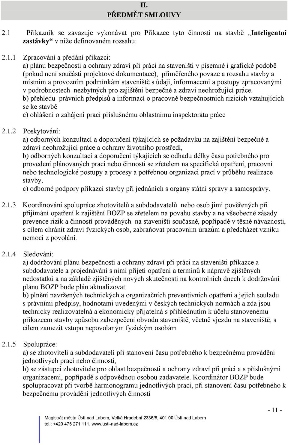 1 Zpracování a předání příkazci: a) plánu bezpečnosti a ochrany zdraví při práci na staveništi v písemné i grafické podobě (pokud není součástí projektové dokumentace), přiměřeného povaze a rozsahu