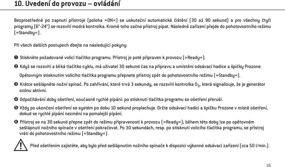 Při všech dalších postupech dbejte na následující pokyny: ➊ Stiskněte požadované volicí tlačítko programu. Přístroj je poté připraven k provozu (»Ready«).