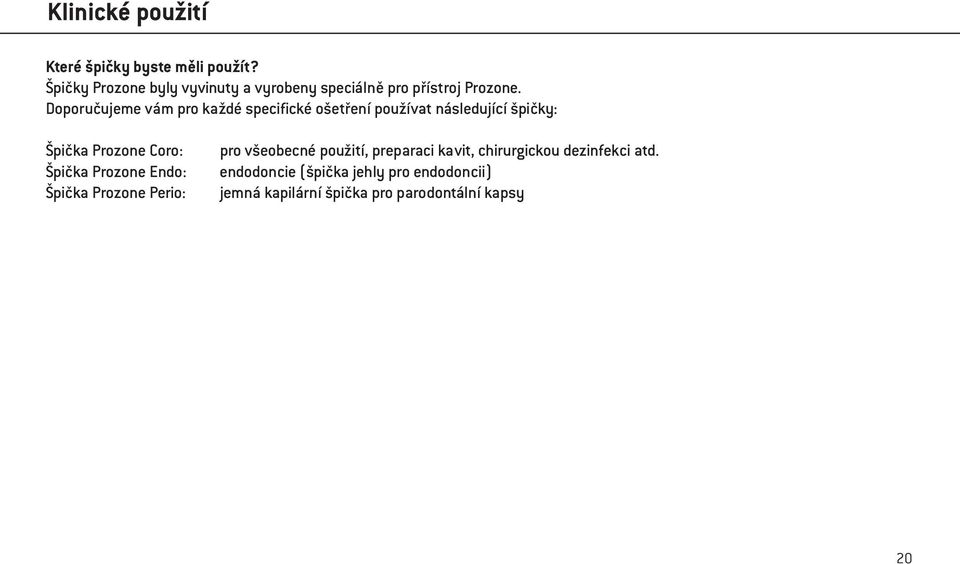 Doporučujeme vám pro každé specifické ošetření používat následující špičky: Špička Prozone Coro: Špička