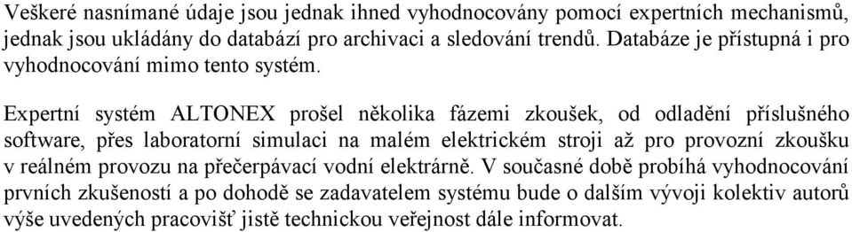 Expertní systém ALTONEX prošel několika fázemi zkoušek, od odladění příslušného software, přes laboratorní simulaci na malém elektrickém stroji až pro