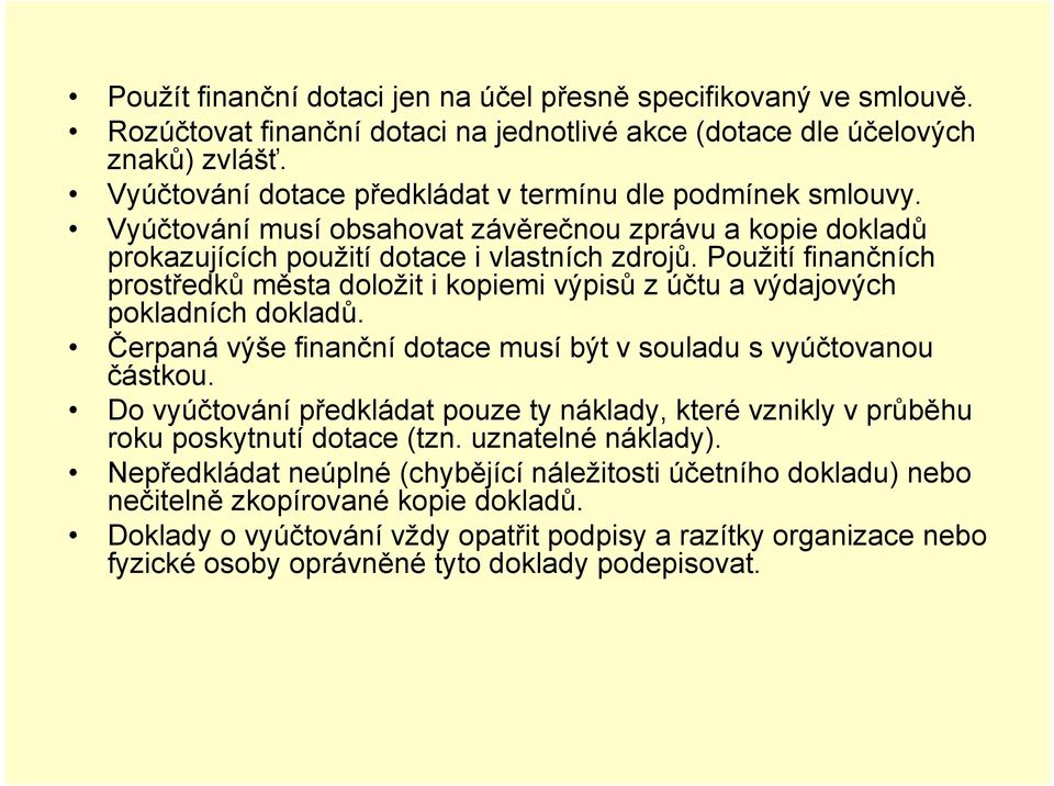 Použití finančních prostředků města doložit i kopiemi výpisů z účtu a výdajových pokladních dokladů. Čerpaná výše finanční dotace musí být v souladu s vyúčtovanou částkou.