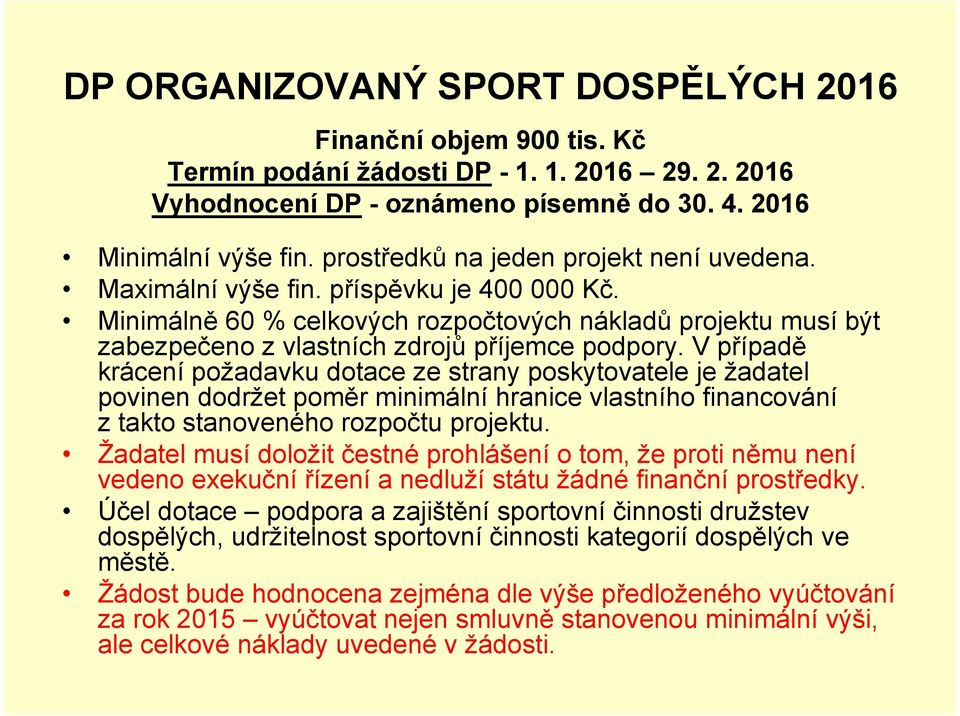 V případě krácení požadavku dotace ze strany poskytovatele je žadatel povinen dodržet poměr minimální hranice vlastního financování z takto stanoveného rozpočtu projektu.