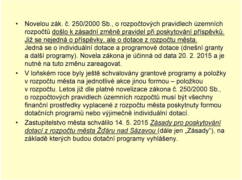 V loňském roce byly ještě schvalovány grantové programy a položky v rozpočtu města na jednotlivé akce jinou formou položkou v rozpočtu. Letos již dle platné novelizace zákona č. 250/2000 Sb.