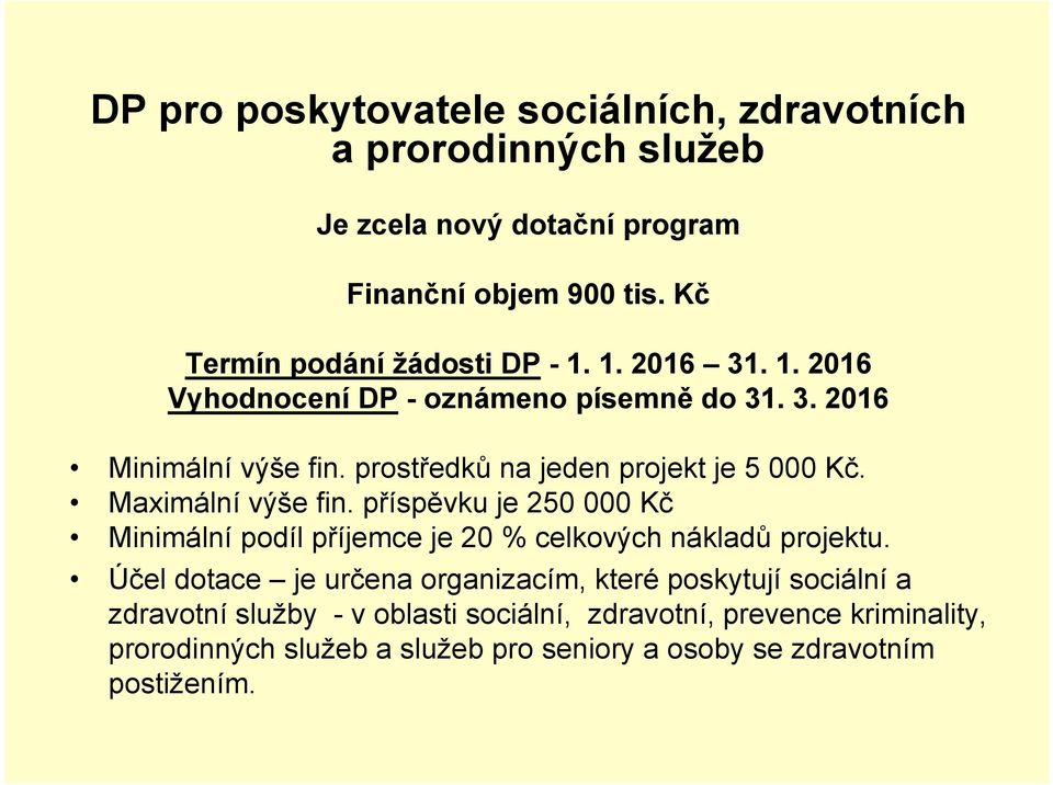 prostředků na jeden projekt je 5 000 Kč. Maximální výše fin. příspěvku je 250 000 Kč Minimální podíl příjemce je 20 % celkových nákladů projektu.