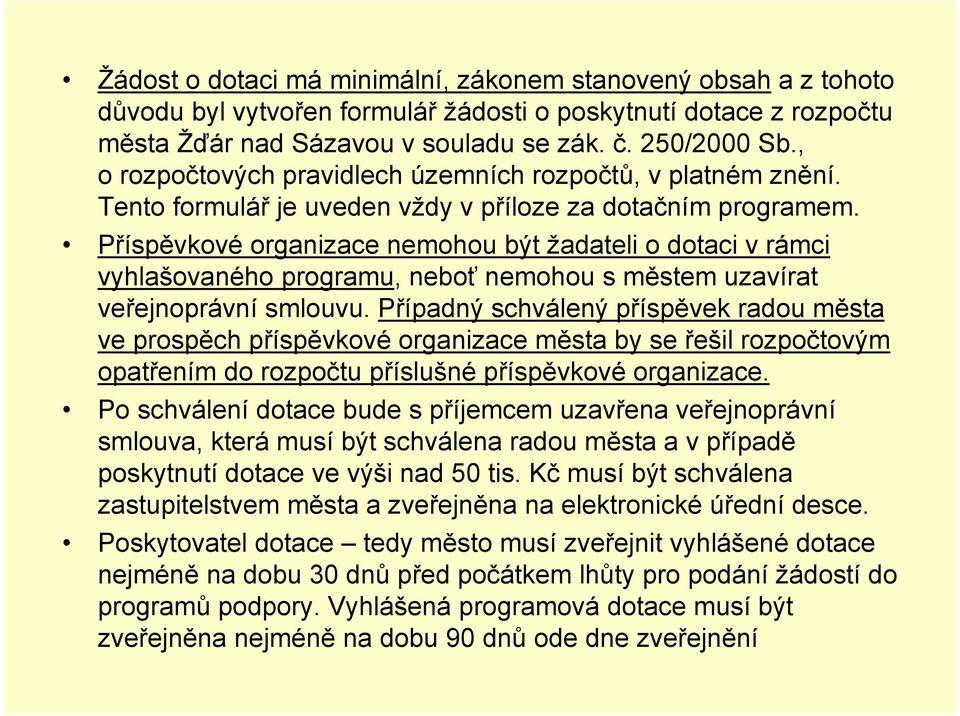 Příspěvkové organizace nemohou být žadateli o dotaci v rámci vyhlašovaného programu, neboť nemohou s městem uzavírat veřejnoprávní smlouvu.