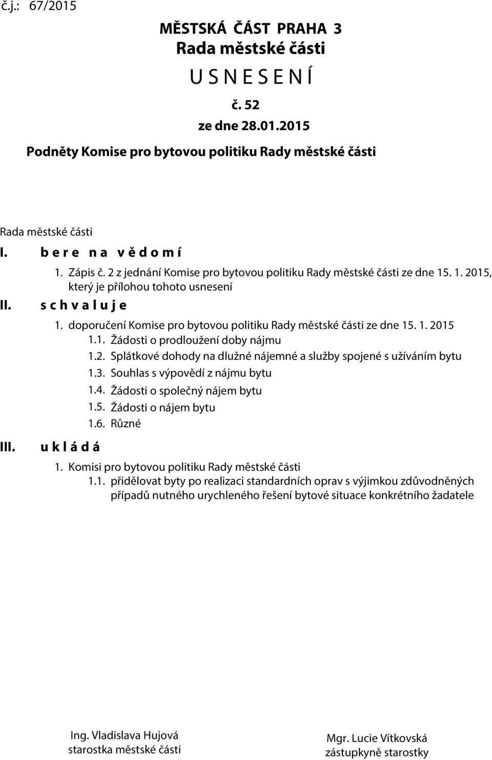 doporučení Komise pro bytovou politiku Rady městské části ze dne 15. 1. 2015 1.1. Žádosti o prodloužení doby nájmu 1.2. Splátkové dohody na dlužné nájemné a služby spojené s užíváním bytu 1.3.
