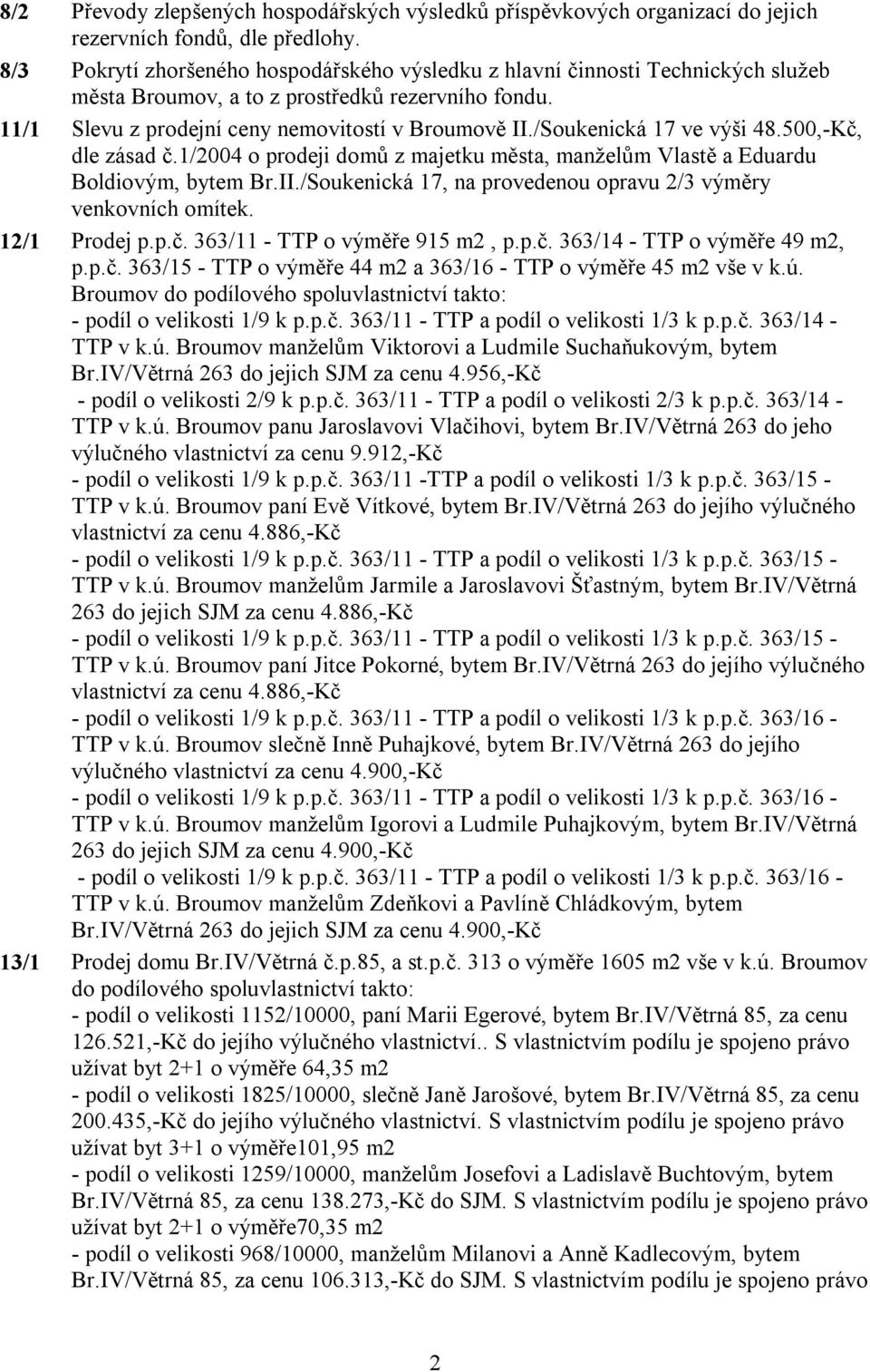 /Soukenická 17 ve výši 48.500,-Kč, dle zásad č.1/2004 o prodeji domů z majetku města, manželům Vlastě a Eduardu Boldiovým, bytem Br.II.